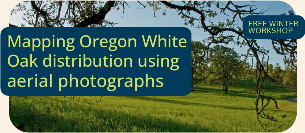 Free Winter Workshop: Mapping Oregon White Oak distribution using aerial photographs